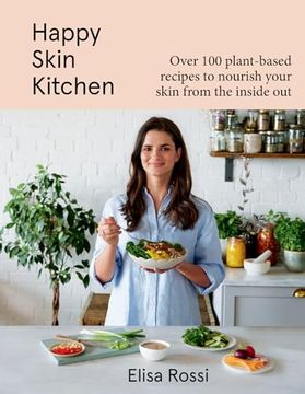 portada Happy Skin Kitchen: Over 100 Plant-Based Recipes to Nourish Your Skin From the Inside out (in English)