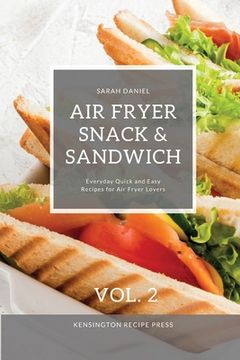 portada Air Fryer Snack and Sandwich Vol. 2: Everyday Quick and Easy Recipes for Air Fryer Lovers (en Inglés)