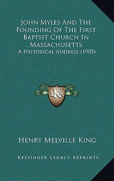 portada john myles and the founding of the first baptist church in massachusetts: a historical address (1905) (en Inglés)
