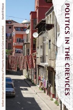 portada Politics in the Crevices: Urban Design and the Making of Property Markets in Cairo and Istanbul (en Inglés)