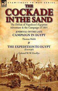 portada The Cockade in the Sand: The Defeat of Napoleon's Egyptian Adventure & the Campaign of 1801-Journal of the Late Campaign in Egypt by Thomas wal (en Inglés)