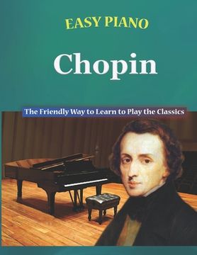 portada Easy Piano Chopin: The Friendly Way to Learn to Play the Classics (en Inglés)