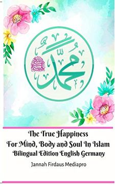 portada The True Happiness for Mind, Body and Soul in Islam Bilingual Edition English Germany 