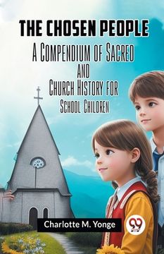 portada The Chosen People A Compendium Of Sacred And Church History For School-Children (en Inglés)