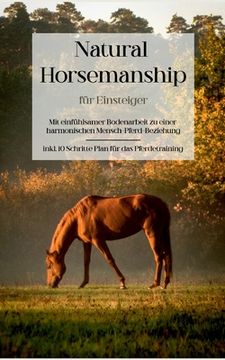 portada Natural Horsemanship für Einsteiger: Mit einfühlsamer Bodenarbeit zu einer harmonischen Mensch-Pferd-Beziehung - inkl. 10 Schritte Plan für das Pferde (in German)