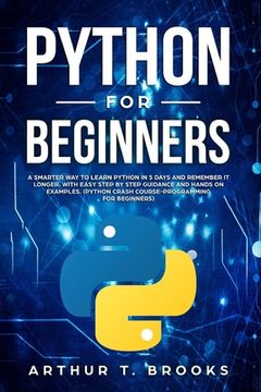 portada Python for Beginners: A Smarter Way to Learn Python in 5 Days and Remember it Longer. With Easy Step by Step Guidance and Hands on Examples. (in English)