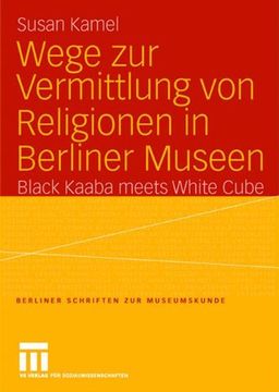 portada Wege zur Vermittlung von Religionen in Berliner Museen: Black Kaaba meets White Cube (Berliner Schriften zur Museumskunde)