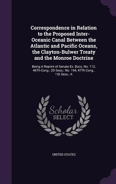 portada Correspondence in Relation to the Proposed Inter-Oceanic Canal Between the Atlantic and Pacific Oceans, the Clayton-Bulwer Treaty and the Monroe Doctr (in English)