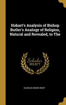 portada Hobart's Analysis of Bishop Butler's Analogy of Religion, Natural and Revealed, to The (en Inglés)