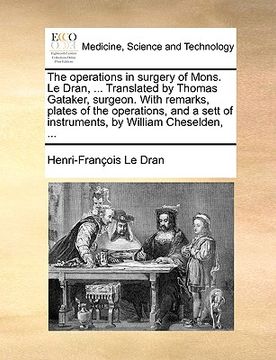 portada the operations in surgery of mons. le dran, ... translated by thomas gataker, surgeon. with remarks, plates of the operations, and a sett of instrumen (en Inglés)