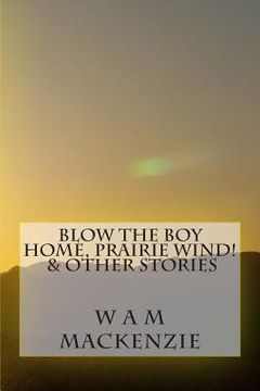 portada Blow The Boy Home, Prairie Wind!: & Other Stories (en Inglés)