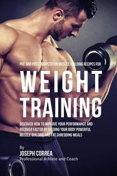 portada Pre and Post Competition Muscle Building Recipes for Weight Training: Discover how to improve your performance and recover faster by feeding your body (en Inglés)