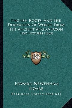 portada english roots, and the derivation of words from the ancient anglo-saxon: two lectures (1863)