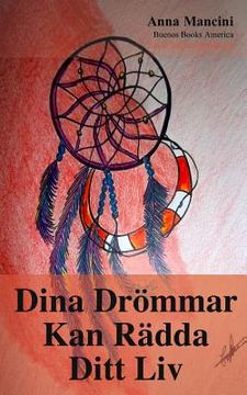 portada Dina Drommar Kan Radda ditt Liv: Hur och varför dina drommar varnar dig for alla faror: jordskalv, flodvagor, tornados, stormar, jordskred, flygolycko (en Sueco)