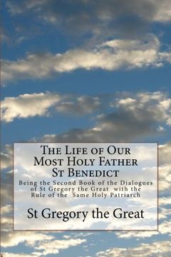 portada The Life of Our Most Holy Father St Benedict: Being the Second Book of the Dialogues of St Gregory the Great  with the Rule of the  Same Holy Patriarch