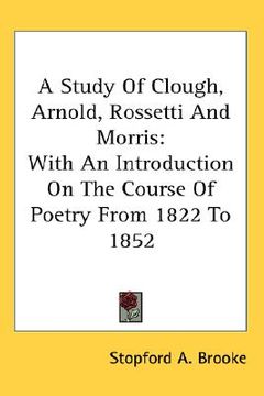 portada a study of clough, arnold, rossetti and morris: with an introduction on the course of poetry from 1822 to 1852 (en Inglés)