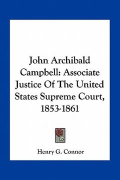 portada john archibald campbell: associate justice of the united states supreme court, 1853-1861
