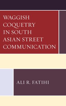 portada Waggish Coquetry in South Asian Street Communication (en Inglés)
