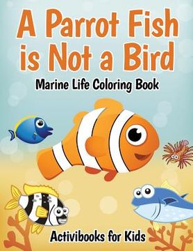 portada A Parrot Fish is Not a Bird: Marine Life Coloring Book (en Inglés)