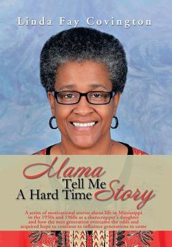 portada Mama Tell Me A Hard Time Story: A series of motivational stories about life in Mississippi in the 1950s and 1960s as a sharecropper's daughter and how