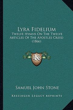 portada lyra fidelium: twelve hymns on the twelve articles of the apostles creed (1866) (en Inglés)