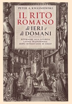 portada Il Rito Romano di Ieri e di Domani: Ritornare Alla Liturgia Latina Tradizionale Dopo Settant'anni Di Esilio (in Italian)