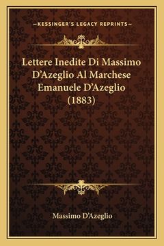 portada Lettere Inedite Di Massimo D'Azeglio Al Marchese Emanuele D'Azeglio (1883) (in Italian)