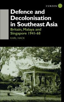 portada defence and decolonisation in south-east asia: britain, malaya and singapore 1941-1968 (en Inglés)