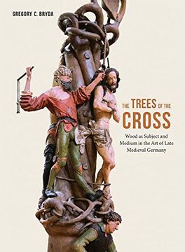 portada The Trees of the Cross: Wood as Subject and Medium in the art of Late Medieval Germany (en Inglés)