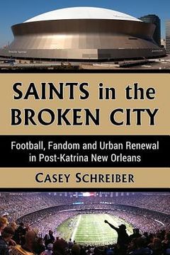 portada Saints in the Broken City: Football, Fandom and Urban Renewal in Post-Katrina New Orleans (en Inglés)