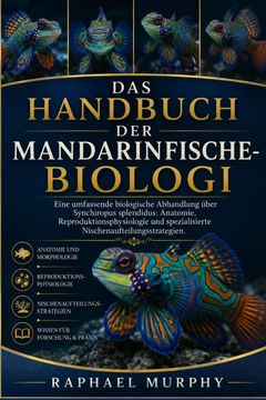 portada DAS HANDBUCH DER MANDARINFISCHE-BIOLOGI. Eine umfassende biologische Abhandlung über Synchiropus splendidus: Anatomie, Reproduktionsphysiologie und spezialisierte Nischenaufteilungsstrategien. (en Alemán)