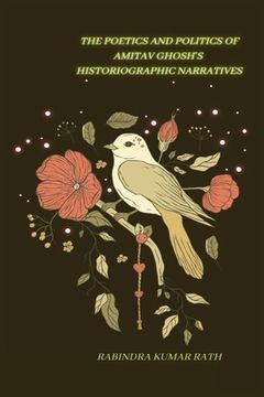 portada The Poetics and Politics of Amitab Ghosh in Histographical Narratives (en Inglés)