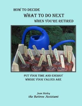 portada How to Decide What to Do Next When You're Retired: Put Your Time and Energy Where Your Values Are (in English)