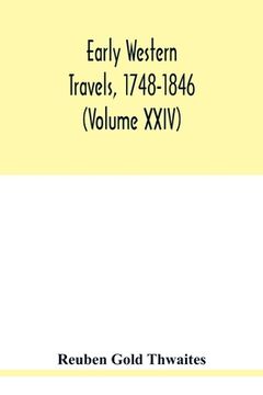 portada Early western travels, 1748-1846: a series of annotated reprints of some of the best and rarest contemporary volumes of travel: descriptive of the abo (en Inglés)