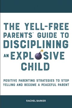 portada The Yell-Free Parents' Guide to Disciplining an Explosive Child: Positive Parenting Strategies to Stop Yelling and Become a Peaceful Parent (in English)