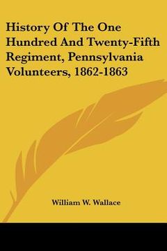 portada history of the one hundred and twenty-fifth regiment, pennsylvania volunteers, 1862-1863 (in English)