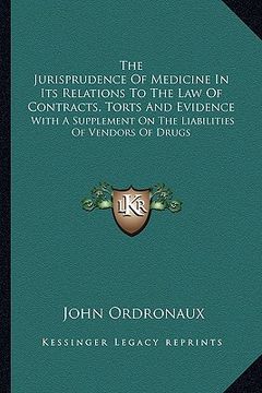 portada the jurisprudence of medicine in its relations to the law of contracts, torts and evidence: with a supplement on the liabilities of vendors of drugs (en Inglés)