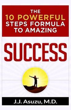 portada The 10 Powerful Steps Formula To Amazing Success: How to become successful and achieve your life's goals and dreams (en Inglés)