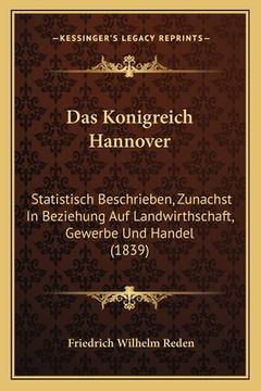 portada Das Konigreich Hannover: Statistisch Beschrieben, Zunachst In Beziehung Auf Landwirthschaft, Gewerbe Und Handel (1839) (en Alemán)