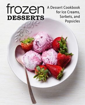 portada Frozen Desserts: A Dessert Cookbook for Ice Creams, Sorbets, and Popsicles (in English)