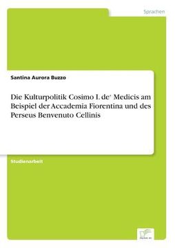 portada Die Kulturpolitik Cosimo I. de' Medicis am Beispiel der Accademia Fiorentina und des Perseus Benvenuto Cellinis (en Alemán)