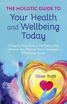 portada The Holistic Guide to Your Health & Wellbeing Today: A Step-By-Step Guide to the Relationship Between Your Physical, Mental, Energetic & Emotional Health (en Inglés)