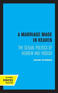 portada A Marriage Made in Heaven: The Sexual Politics of Hebrew and Yiddish: 7 (Contraversions: Critical Studies in Jewish Literature, Culture, and Society) (en Inglés)