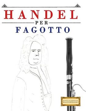 portada Handel per Fagotto: 10 Pezzi Facili per Fagotto Libro per Principianti (in Italian)