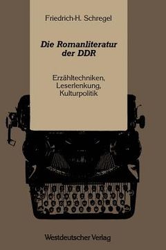 portada Die Romanliteratur Der DDR: Erzähltechniken, Leserlenkung, Kulturpolitik (en Alemán)