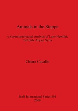 portada Animals in the Steppe: A Zooarchaeological Analysis of Later Neolithic Tell Sabi Abyad, Syria (891) (British Archaeological Reports International Series) (en Inglés)