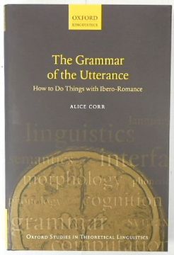portada The Grammar of the Utterance: How to do Things With Ibero-Romance (Oxford Studies in Theoretical Linguistics) (in English)