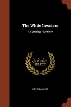 portada The White Invaders: A Complete Novellete (en Inglés)