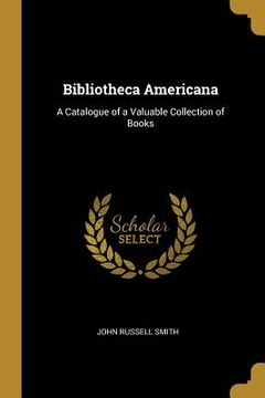 portada Bibliotheca Americana: A Catalogue of a Valuable Collection of Books (en Inglés)