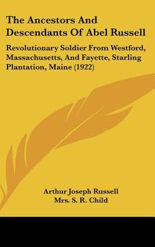 portada the ancestors and descendants of abel russell: revolutionary soldier from westford, massachusetts, and fayette, starling plantation, maine (1922) (en Inglés)
